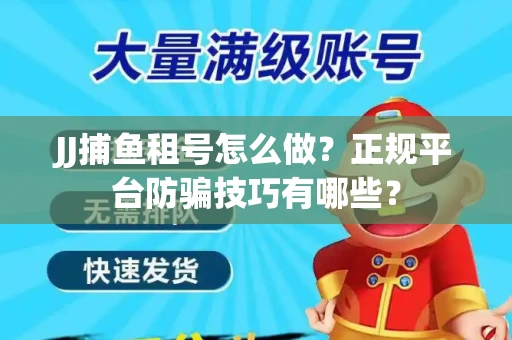 JJ捕鱼租号怎么做？正规平台防骗技巧有哪些？